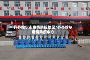 齐齐哈尔市疫情防控地区/齐齐哈尔疫情防疫中心