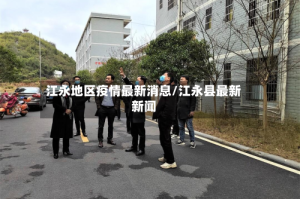 江永地区疫情最新消息/江永县最新新闻
