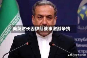 美英财长因伊朗战事激烈争执