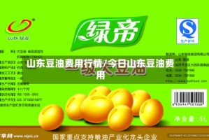 山东豆油费用行情/今日山东豆油费用