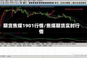 期货焦煤1901行情/焦煤期货实时行情