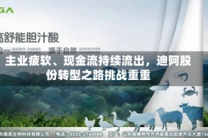 主业疲软、现金流持续流出，迪阿股份转型之路挑战重重