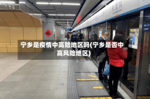 宁乡是疫情中高险地区吗(宁乡是否中高风险地区)
