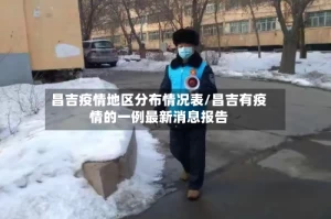 昌吉疫情地区分布情况表/昌吉有疫情的一例最新消息报告
