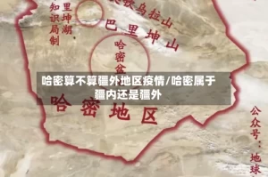 哈密算不算疆外地区疫情/哈密属于疆内还是疆外