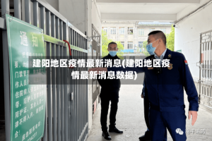 建阳地区疫情最新消息(建阳地区疫情最新消息数据)