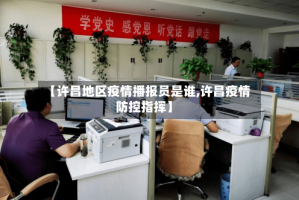 【许昌地区疫情播报员是谁,许昌疫情防控指挥】