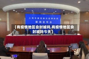 【有疫情地区会封城吗,有疫情地区会封城吗今天】
