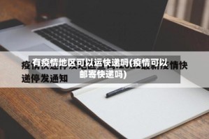有疫情地区可以运快递吗(疫情可以邮寄快递吗)