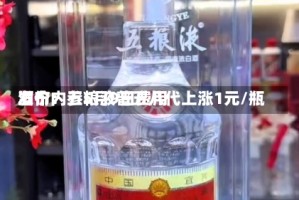 酒价内参5月9日费用发布：五粮液普五八代上涨1元/瓶