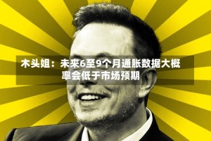 木头姐：未来6至9个月通胀数据大概率会低于市场预期