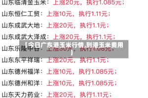 【今日广东港玉米行情,到港玉米费用】