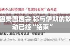 白宫致函美国国会 称与伊朗的敌对行动已经“结束”