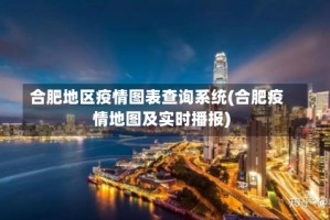 合肥地区疫情图表查询系统(合肥疫情地图及实时播报)