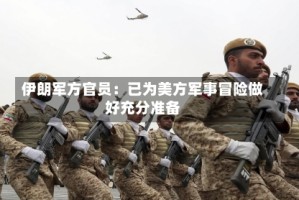 伊朗军方官员：已为美方军事冒险做好充分准备