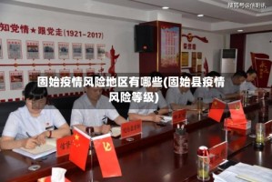 固始疫情风险地区有哪些(固始县疫情风险等级)