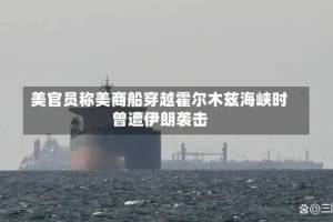 美官员称美商船穿越霍尔木兹海峡时曾遭伊朗袭击