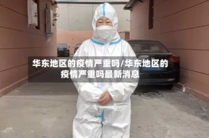 华东地区的疫情严重吗/华东地区的疫情严重吗最新消息