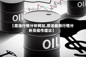 【原油行情分析网站,原油最新行情分析及操作建议】