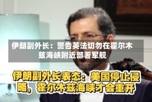 伊朗副外长：警告英法切勿在霍尔木兹海峡附近部署军舰