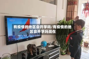 有疫情的地区会开学吗/有疫情的地区会开学吗现在