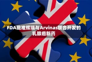 FDA批准辉瑞与Arvinas联合开发的乳腺癌新药