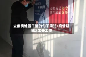 去疫情地区干活的句子简短/疫情期间想出去工作