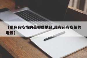 【现在有疫情的是哪些地区,现在还有疫情的地区】