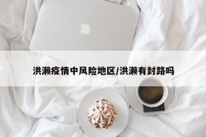 洪濑疫情中风险地区/洪濑有封路吗
