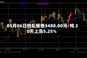 05月06日热轧板卷3488.00元/吨 20天上涨5.25%