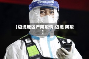 【边境地区严防疫情,边境 防疫】