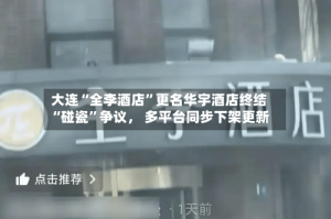 大连“全李酒店”更名华宇酒店终结“碰瓷”争议， 多平台同步下架更新