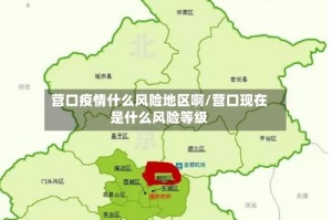 营口疫情什么风险地区啊/营口现在是什么风险等级