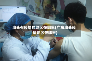 汕头有疫情的地区在哪里(广东汕头疫情地区在哪里)