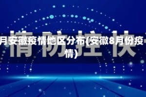 8月安徽疫情地区分布(安徽8月份疫情)