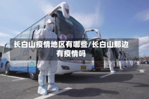 长白山疫情地区有哪些/长白山那边有疫情吗
