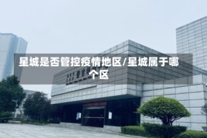 星城是否管控疫情地区/星城属于哪个区
