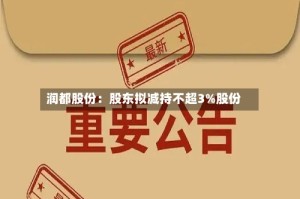 润都股份：股东拟减持不超3%股份