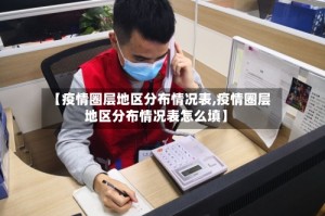 【疫情圈层地区分布情况表,疫情圈层地区分布情况表怎么填】