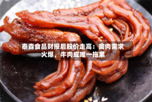 泰森食品财报后股价走高：禽肉需求火爆，牛肉成唯一拖累