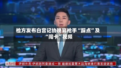 检方发布白宫记协晚宴枪手“踩点”及“闯卡	”视频-第1张图片