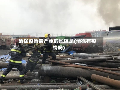 清徐疫情最严重的地区是(清徐有疫情吗)-第2张图片