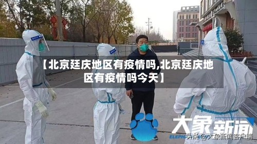 【北京廷庆地区有疫情吗,北京廷庆地区有疫情吗今天】-第2张图片