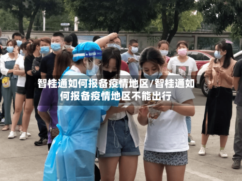 智桂通如何报备疫情地区/智桂通如何报备疫情地区不能出行-第1张图片