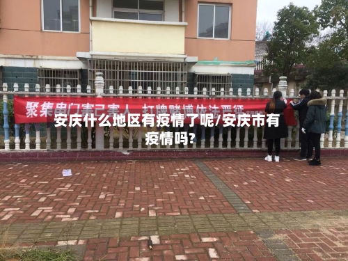 安庆什么地区有疫情了呢/安庆市有疫情吗?-第2张图片