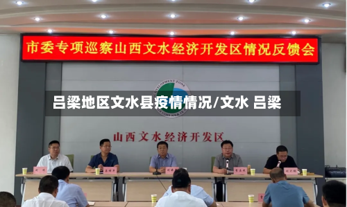 吕梁地区文水县疫情情况/文水 吕梁-第1张图片