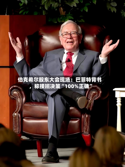 伯克希尔股东大会现场：巴菲特背书，称接班决策“100%正确	”-第2张图片