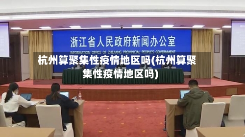 杭州算聚集性疫情地区吗(杭州算聚集性疫情地区吗)-第1张图片
