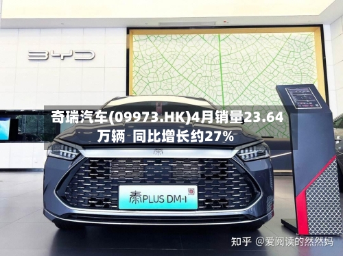 奇瑞汽车(09973.HK)4月销量23.64万辆  同比增长约27%-第1张图片