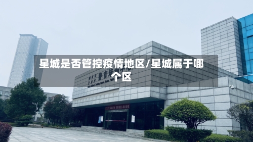 星城是否管控疫情地区/星城属于哪个区-第1张图片